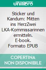 Sticker und Kandum: Mitten ins HerzZwei LKA-Kommissarinnen ermitteln. E-book. Formato EPUB ebook