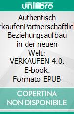 Authentisch VerkaufenPartnerschaftlicher Beziehungsaufbau in der neuen Welt: VERKAUFEN 4.0. E-book. Formato EPUB ebook di Werner F. Hahn