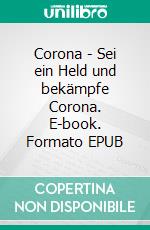 Corona - Sei ein Held und bekämpfe Corona. E-book. Formato EPUB ebook