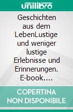 Geschichten aus dem LebenLustige und weniger lustige Erlebnisse und Erinnerungen. E-book. Formato EPUB ebook di Wolf-Dieter Rase