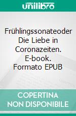 Frühlingssonateoder Die Liebe in Coronazeiten. E-book. Formato EPUB