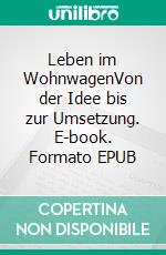 Leben im WohnwagenVon der Idee bis zur Umsetzung. E-book. Formato EPUB ebook