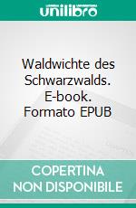 Waldwichte des Schwarzwalds. E-book. Formato EPUB