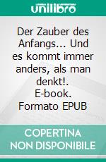 Der Zauber des Anfangs... Und es kommt immer anders, als man denkt!. E-book. Formato EPUB