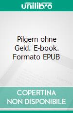 Pilgern ohne Geld. E-book. Formato EPUB ebook di Frieden Schenker