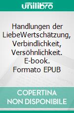 Handlungen der LiebeWertschätzung, Verbindlichkeit, Versöhnlichkeit. E-book. Formato EPUB ebook