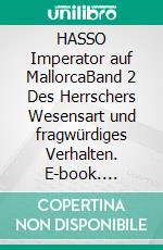 HASSO Imperator auf MallorcaBand 2 Des Herrschers Wesensart und fragwürdiges Verhalten. E-book. Formato EPUB ebook di Wolfgang Fabian