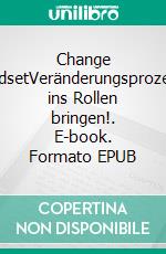 Change MindsetVeränderungsprozesse ins Rollen bringen!. E-book. Formato EPUB