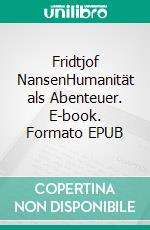 Fridtjof NansenHumanität als Abenteuer. E-book. Formato EPUB