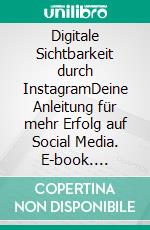 Digitale Sichtbarkeit durch InstagramDeine Anleitung für mehr Erfolg auf Social Media. E-book. Formato EPUB ebook