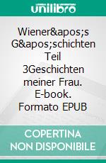 Wiener's G'schichten Teil 3Geschichten meiner Frau. E-book. Formato EPUB ebook di Ralph Wiener