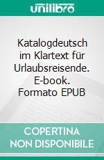 Katalogdeutsch im Klartext für Urlaubsreisende. E-book. Formato EPUB ebook