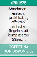 Abnehmen - einfach, praktikabel, effektiv7 einfache Regeln statt komplizierter Diäten. E-book. Formato EPUB