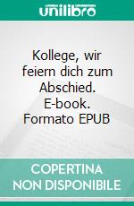 Kollege, wir feiern dich zum Abschied. E-book. Formato EPUB