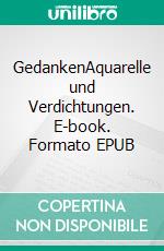 GedankenAquarelle und Verdichtungen. E-book. Formato EPUB ebook di Helga Kurz