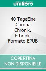 40 TageEine Corona Chronik. E-book. Formato EPUB ebook di Ulf Bogy