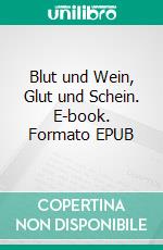 Blut und Wein, Glut und Schein. E-book. Formato EPUB ebook di Richard Groß