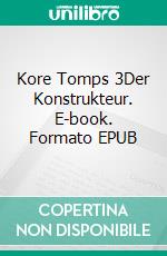 Kore Tomps 3Der Konstrukteur. E-book. Formato EPUB