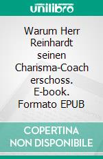 Warum Herr Reinhardt seinen Charisma-Coach erschoss. E-book. Formato EPUB ebook di Walther Ziegler