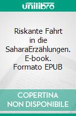 Riskante Fahrt in die SaharaErzählungen. E-book. Formato EPUB ebook
