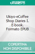 Ukiyo-eCoffee Shop Diaries I. E-book. Formato EPUB ebook