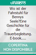 Wo ist der Fahrstuhl für Bennys Seele?Eine Geschichte für die Trauerbegleitung. E-book. Formato EPUB ebook di Verena Gross