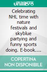 Celebrating NHL time with nature festivals and skyblue partying and funny sports doing. E-book. Formato EPUB ebook