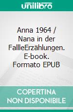 Anna 1964 / Nana in der FallleErzählungen. E-book. Formato EPUB ebook di Charlotte Gundermann