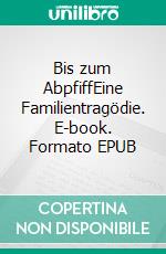 Bis zum AbpfiffEine Familientragödie. E-book. Formato EPUB ebook di Martin Glania