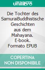 Die Tochter des SamuraiBuddhistische Geschichten aus dem Mahayana. E-book. Formato EPUB ebook di Horst Gunkel