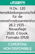 H.Dv. 120 Dienstkleidungsvorschrift für die HeeresforstbeamtenVom 28.2.1935 - Neuauflage 2020. E-book. Formato EPUB