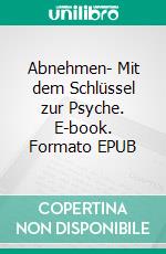 Abnehmen- Mit dem Schlüssel zur Psyche. E-book. Formato EPUB ebook di Reinhardt Krätzig