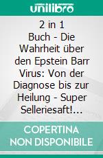 2 in 1 Buch | Die Wahrheit über den Epstein Barr Virus: Von der Diagnose bis zur Heilung | Super Selleriesaft! Mit Selleriesaft zum Idealgewicht, starker Gesundheit, reiner Haut und saniertem Darm. E-book. Formato EPUB ebook di Anna