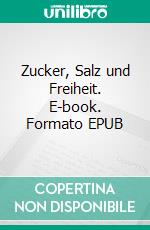 Zucker, Salz und Freiheit. E-book. Formato EPUB ebook