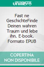 Fast ne GeschichteFinde Deinen wahren Traum und lebe ihn. E-book. Formato EPUB ebook di Vincent Camuzzi