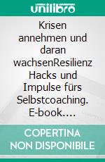 Krisen annehmen und daran wachsenResilienz Hacks und Impulse fürs Selbstcoaching. E-book. Formato EPUB ebook