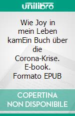 Wie Joy in mein Leben kamEin  Buch über die Corona-Krise. E-book. Formato EPUB ebook