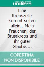 Eine Krebszelle kommt selten allein...Mein Frauchen, der Brustkrebs und ihr guter Glaube. E-book. Formato EPUB ebook di Steffie Stein-Weykopf