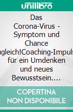 Das Corona-Virus - Symptom und Chance zugleich!Coaching-Impulse für ein Umdenken und neues Bewusstsein. E-book. Formato EPUB ebook