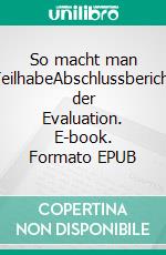 So macht man TeilhabeAbschlussbericht der Evaluation. E-book. Formato EPUB ebook di Michael Opielka