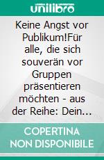 Keine Angst vor Publikum!Für alle, die sich souverän vor Gruppen präsentieren möchten - aus der Reihe: Dein MittagspausenCoach. E-book. Formato EPUB ebook