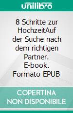 8 Schritte zur HochzeitAuf der Suche nach dem richtigen Partner. E-book. Formato EPUB ebook