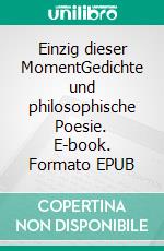 Einzig dieser MomentGedichte und philosophische Poesie. E-book. Formato EPUB ebook