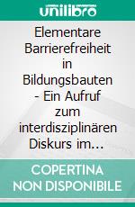 Elementare Barrierefreiheit in Bildungsbauten - Ein Aufruf zum interdisziplinären Diskurs im Rahmen der Entwicklung inklusiver Bildungssysteme. E-book. Formato EPUB