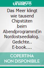 Das Meer klingt wie tausend Chipstüten beim AbendprogrammEin Nordostseedialog. Gedichte.. E-book. Formato EPUB ebook di Vera Kattler