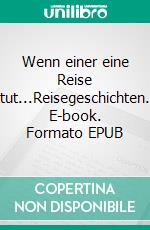 Wenn einer eine Reise tut...Reisegeschichten. E-book. Formato EPUB ebook