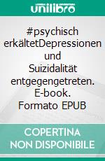 #psychisch erkältetDepressionen und Suizidalität entgegengetreten. E-book. Formato EPUB ebook