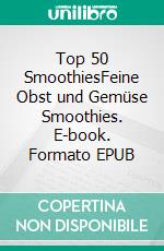 Top 50 SmoothiesFeine Obst und Gemüse Smoothies. E-book. Formato EPUB ebook di Claramond Engel