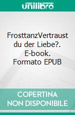 FrosttanzVertraust du der Liebe?. E-book. Formato EPUB ebook di Anika Bischoff