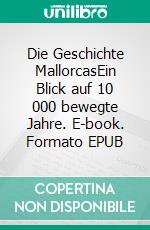 Die Geschichte MallorcasEin Blick auf 10 000 bewegte Jahre. E-book. Formato EPUB ebook